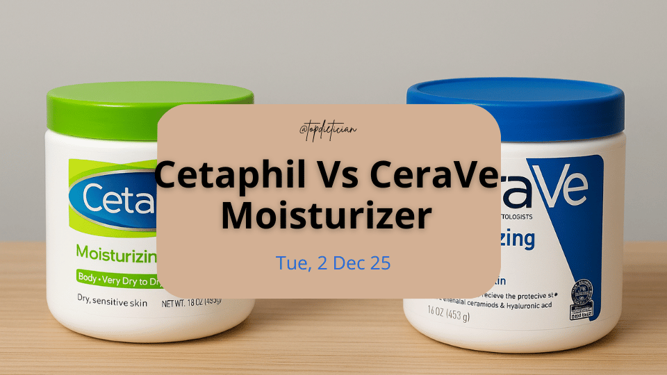 cetaphil vs cerave moisturizer-topdietician